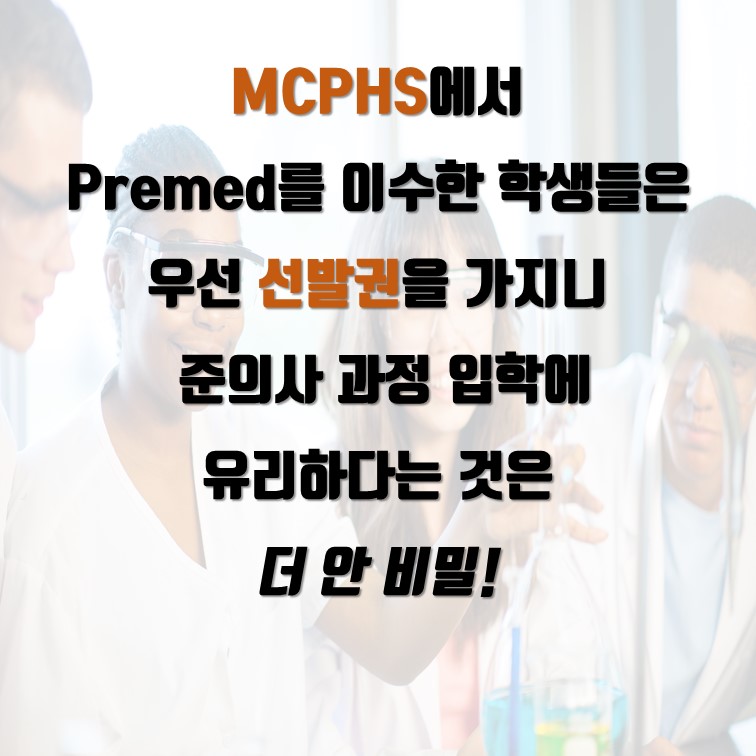 MCPHS에서  Premed를 이수한 학생들은  우선 선발권을 가지니  준의사 과정 입학에 유리하다는 것은 더 안 비밀!