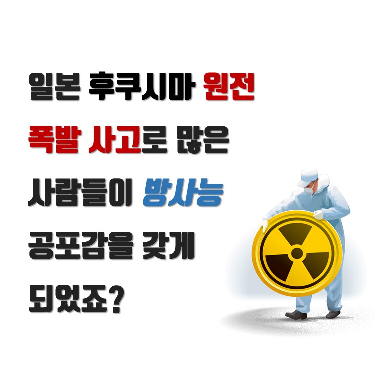 일본 후쿠시마 원전 폭발 사고로 많은 사람들이 방사능 공포감을 갖게 되었죠?
